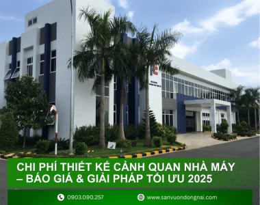 Chi phí thiết kế cảnh quan nhà máy – Báo giá & giải pháp tối ưu 2025